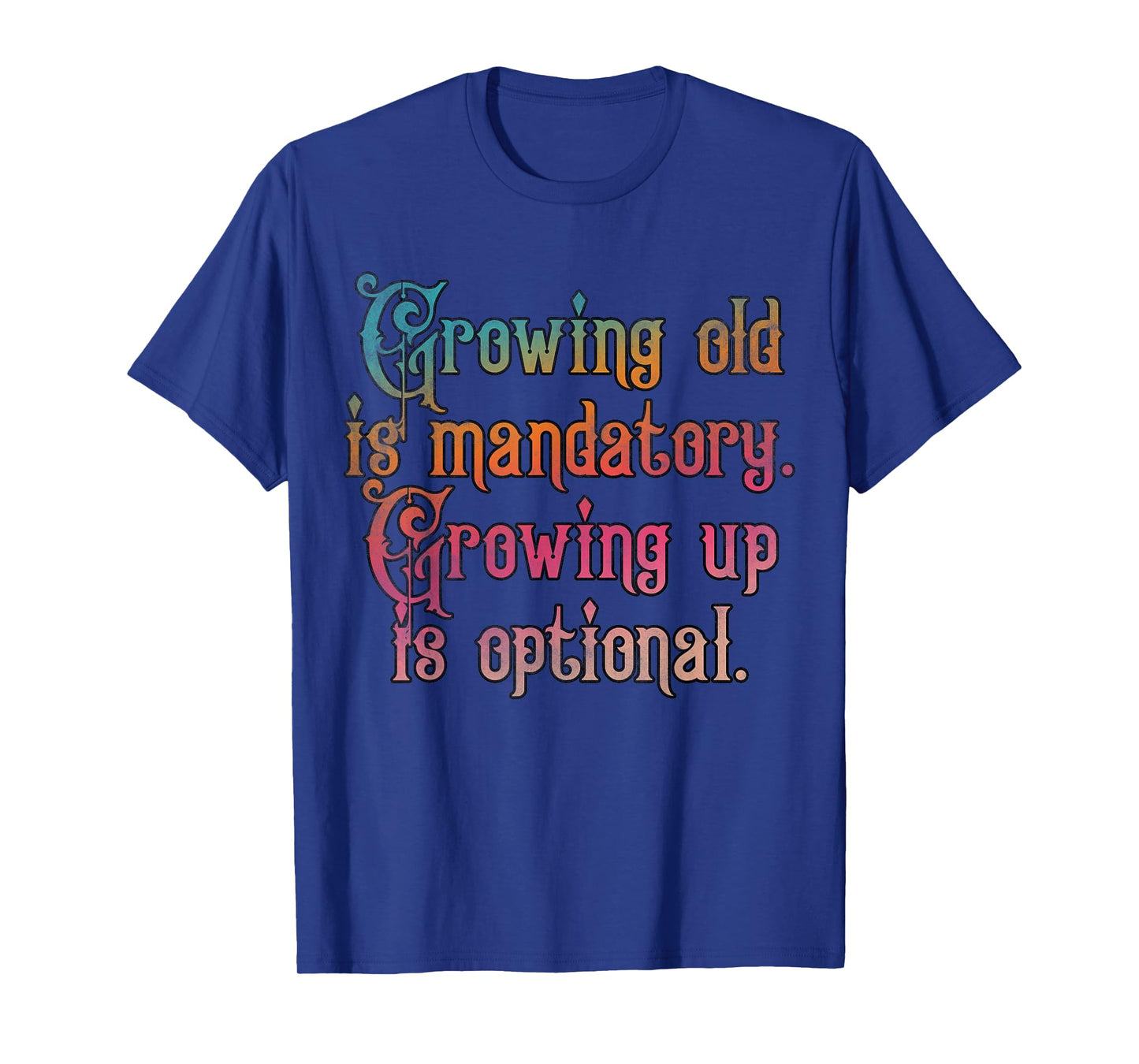 Growing old is mandatory growing up is optional T-Shirt