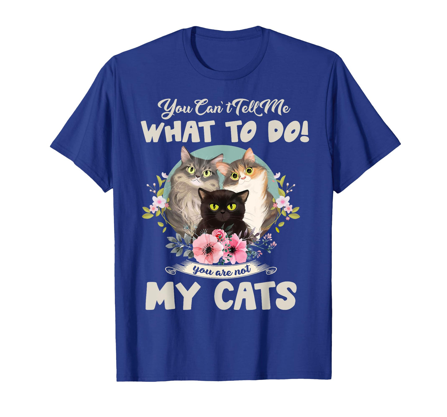 Cats Mom You Can't Tell me What To Do, You're Not My Cats T-Shirt