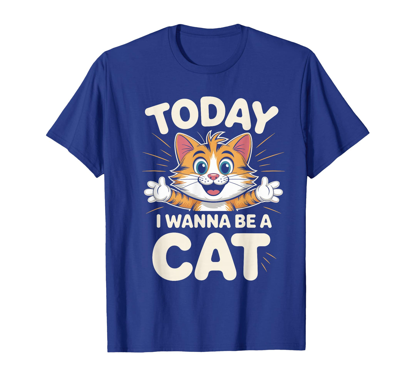 I Wanna Be A Cat Funny Cute Animal Humor Quote Kitten Pet T-Shirt