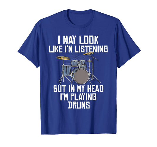 I may look like I'm listening but in my head I'm playing dru T-Shirt