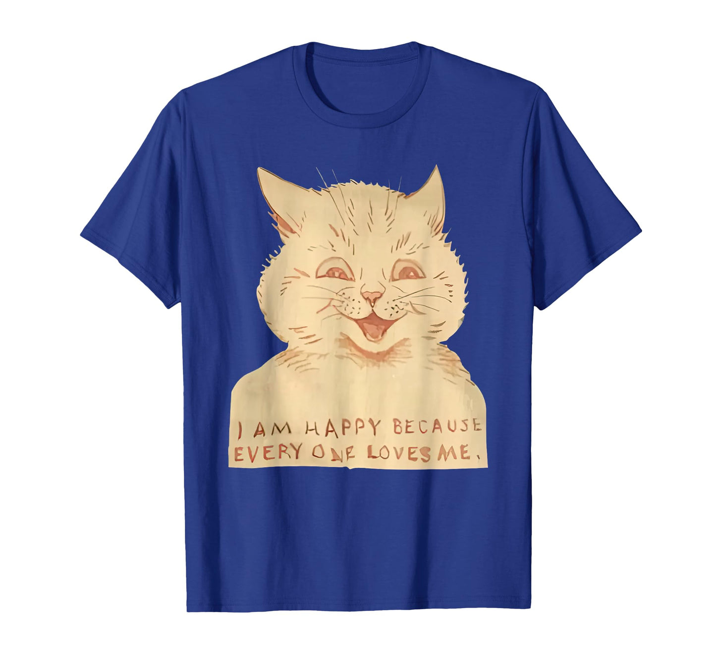 Cat I Am Happy Because Everyone Loves Me T-Shirt