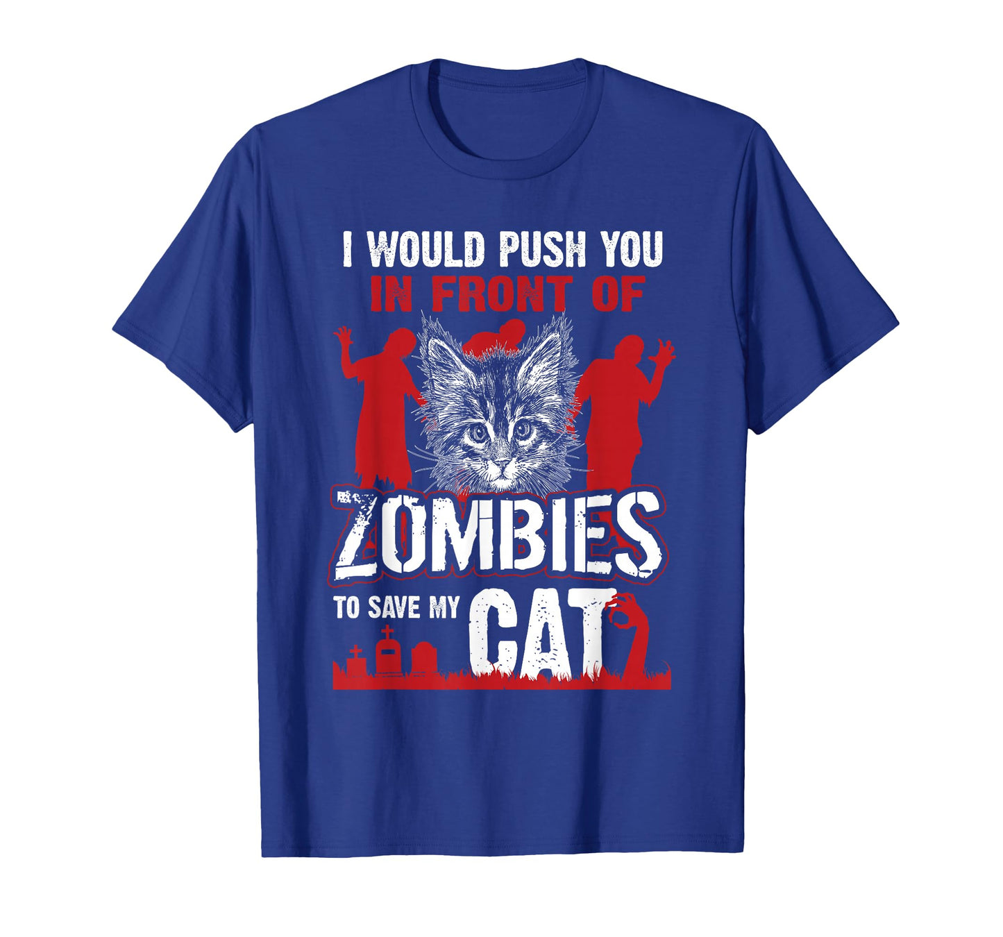 I Would Push You in Front of Zombies to Save My Cat T-Shirt