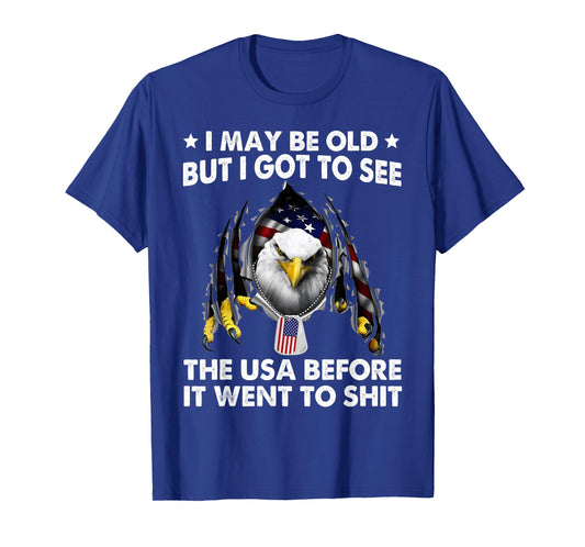 I May Be Old But I Got To See The USA Before It Went To Shit T-Shirt