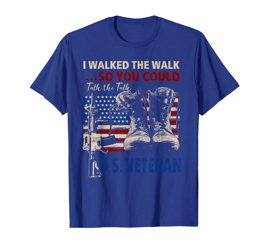 I Walked The Walk So You Could Talk The Talk U.S Veteran T-Shirt