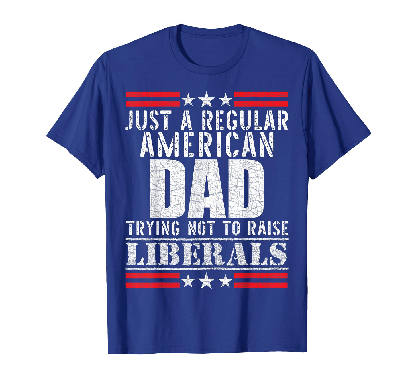 Just a Regular American Dad Trying Not To Raise Liberals T-Shirt