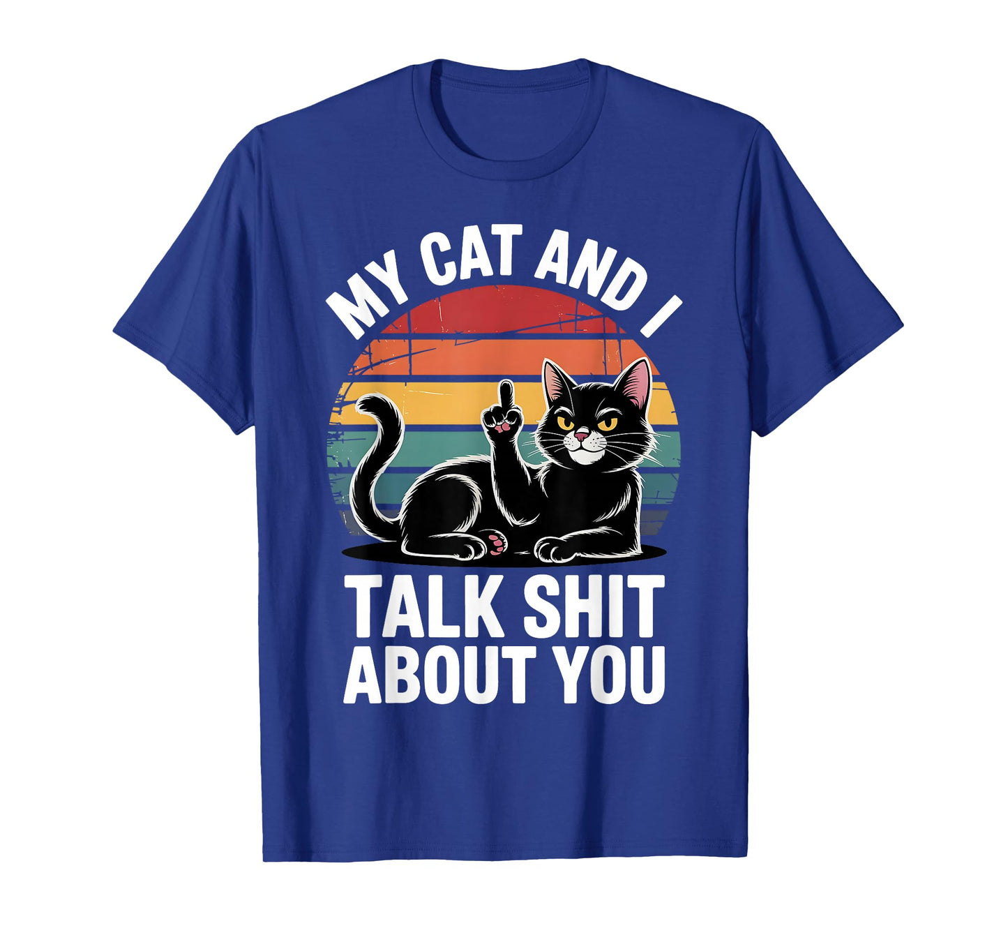 My Cat And I Talk Shit About You Funny Pet Men Women T-Shirt