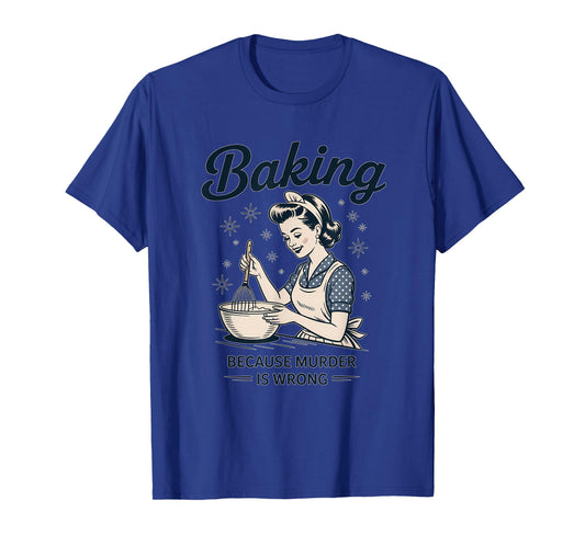Baking Because Murder Is Wrong Funny Baking T-Shirt