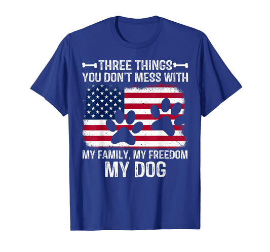 Three Things You Don't Mess With My Family My Freedom My Dog T-Shirt