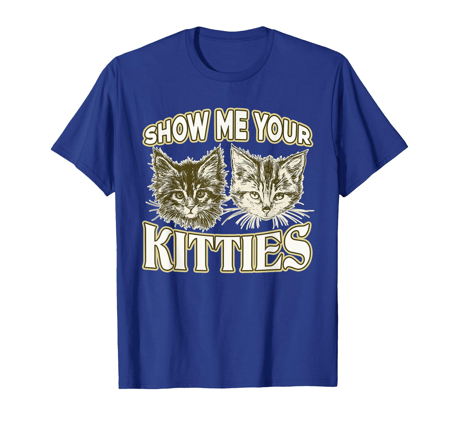 SHOW ME YOUR KITTIES shirt Funny Kitten T-Shirt