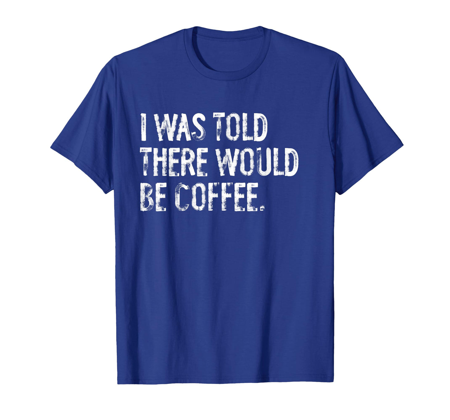 I Was Told There Would Be Coffee T-Shirt