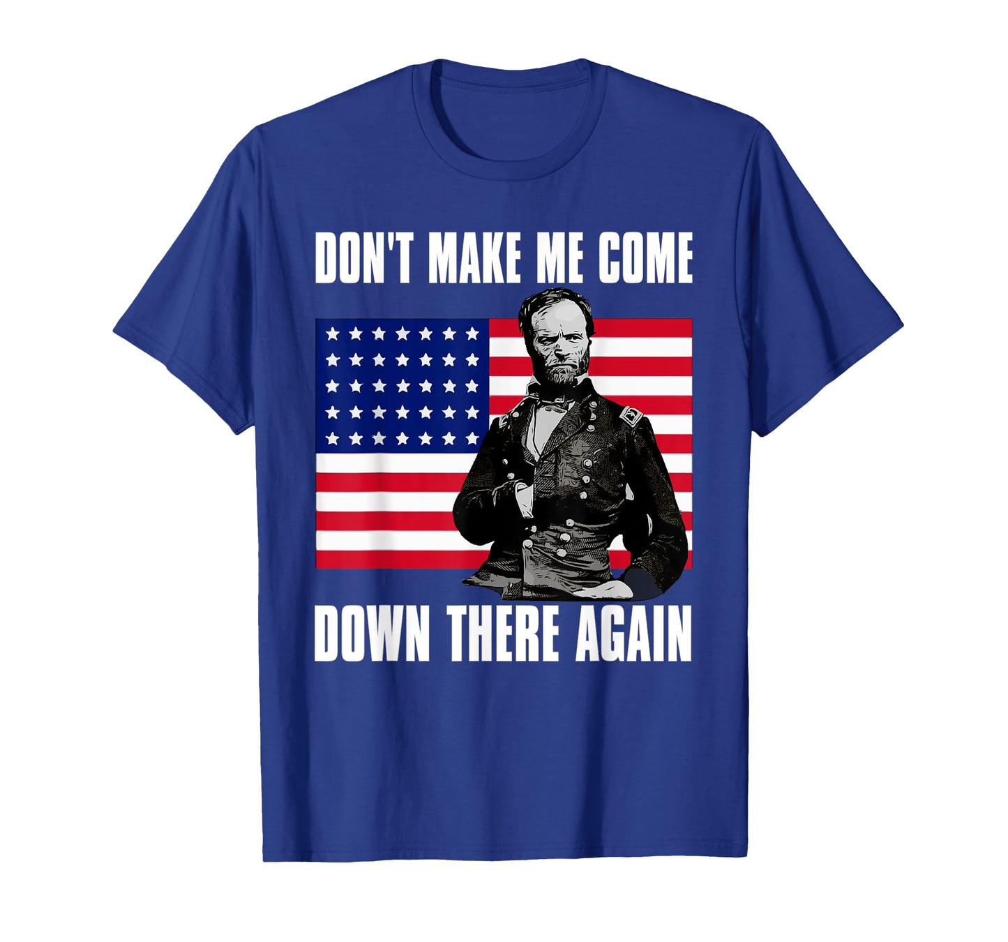 Make Me Come Down There Again | Funny General Sherman Shirt T-Shirt
