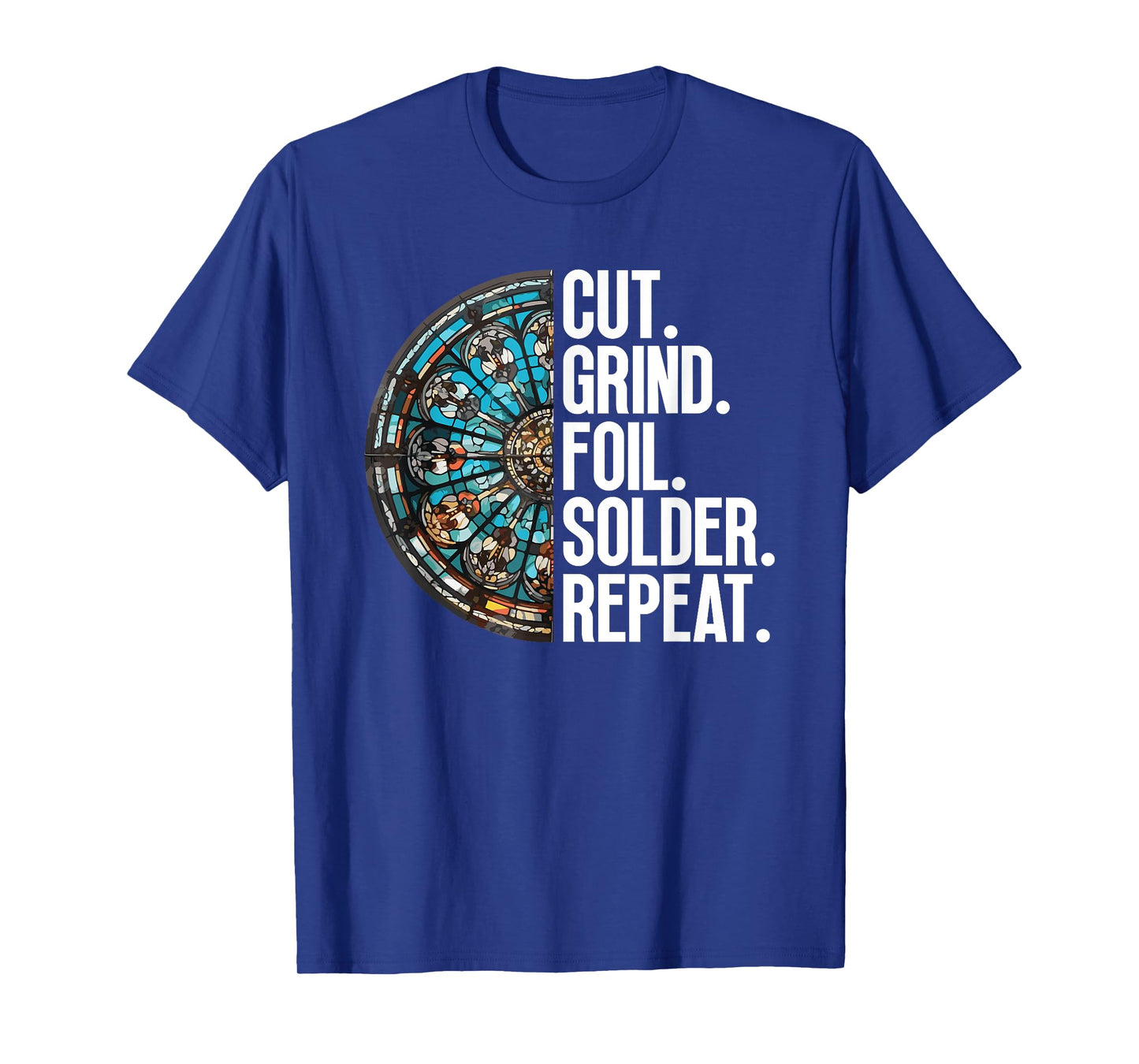 Cut. Grind. Foil. Solder. Repeat. - Stained Glass Artist T-Shirt
