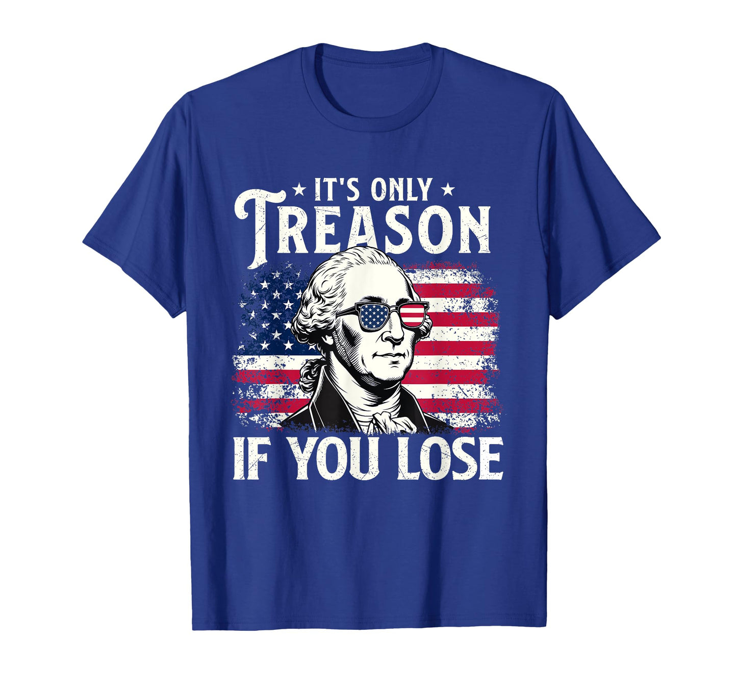 It's Only Treason If You Lose - USA Flag 4th Of July Fourth T-Shirt