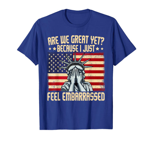 are We Great Yet Cause I Just Feel Embarrassed T-Shirt