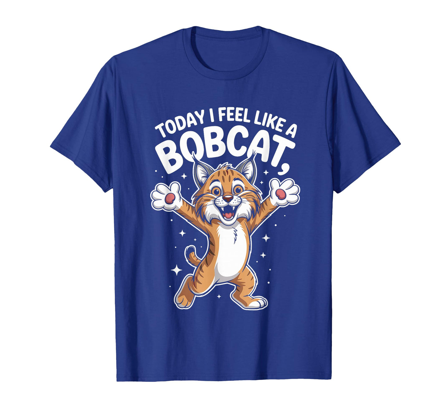 Today I Feel Like A Bobcat Funny Cute Animal Saying Wild Cat T-Shirt
