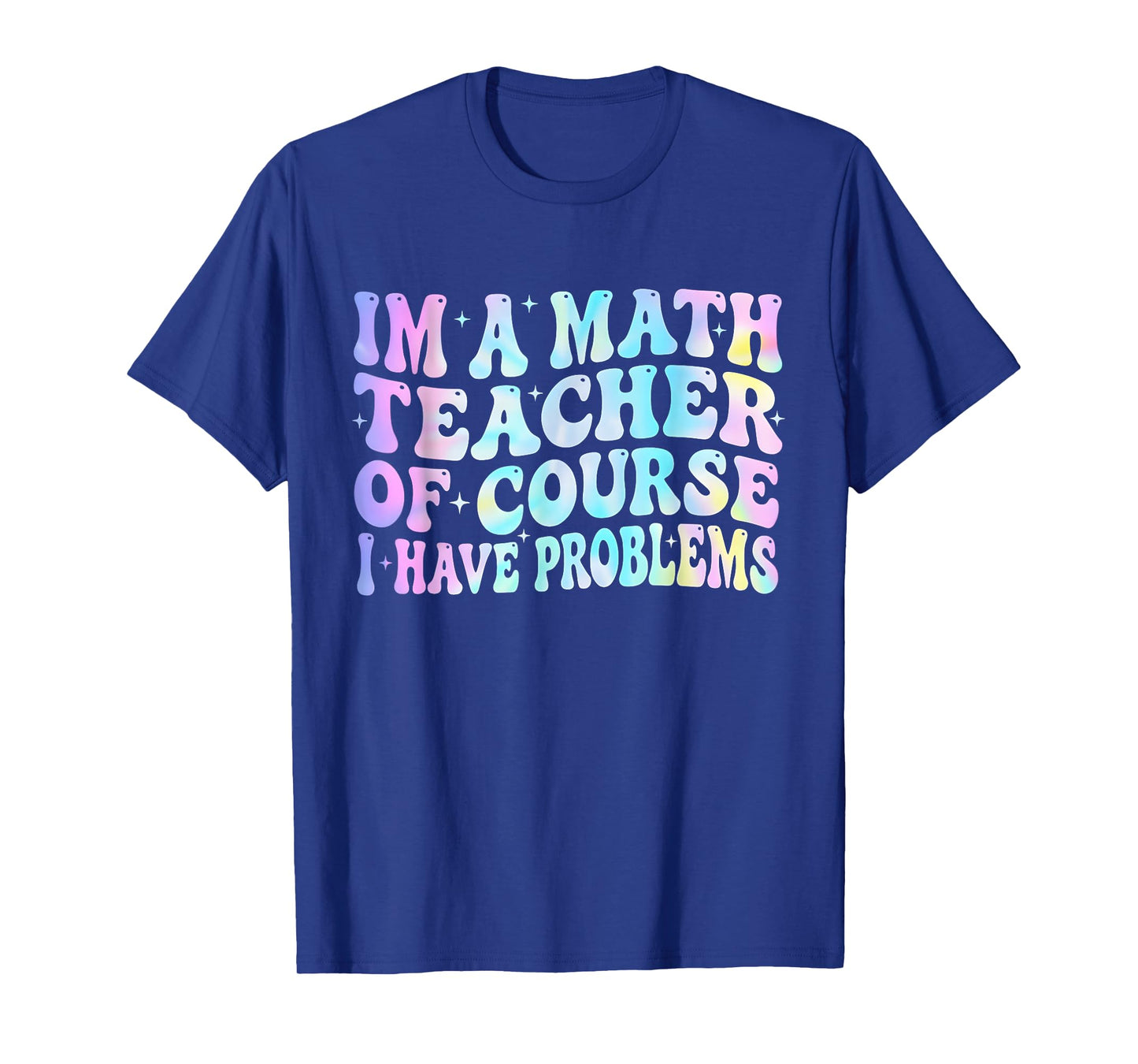 Math Teacher Im a Math Teacher of Course I Have Problems T-Shirt