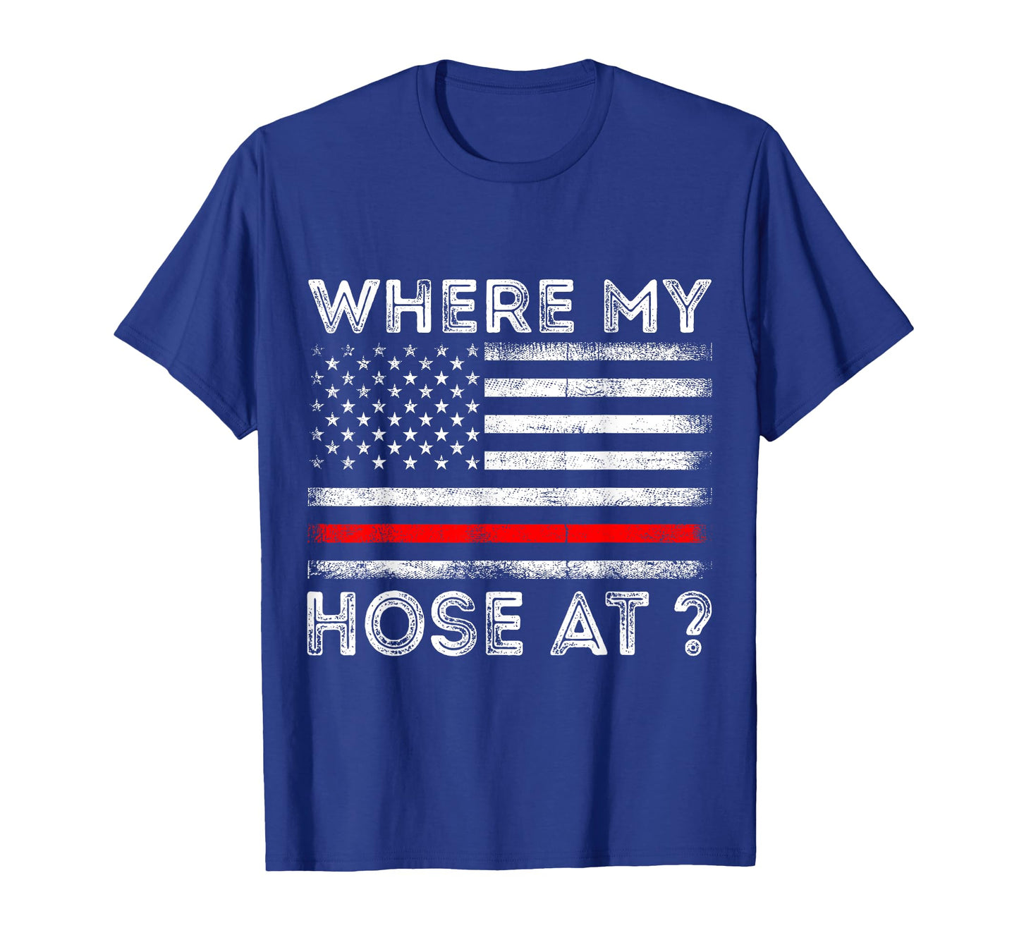 Where My Hose At Firefighter T-Shirt