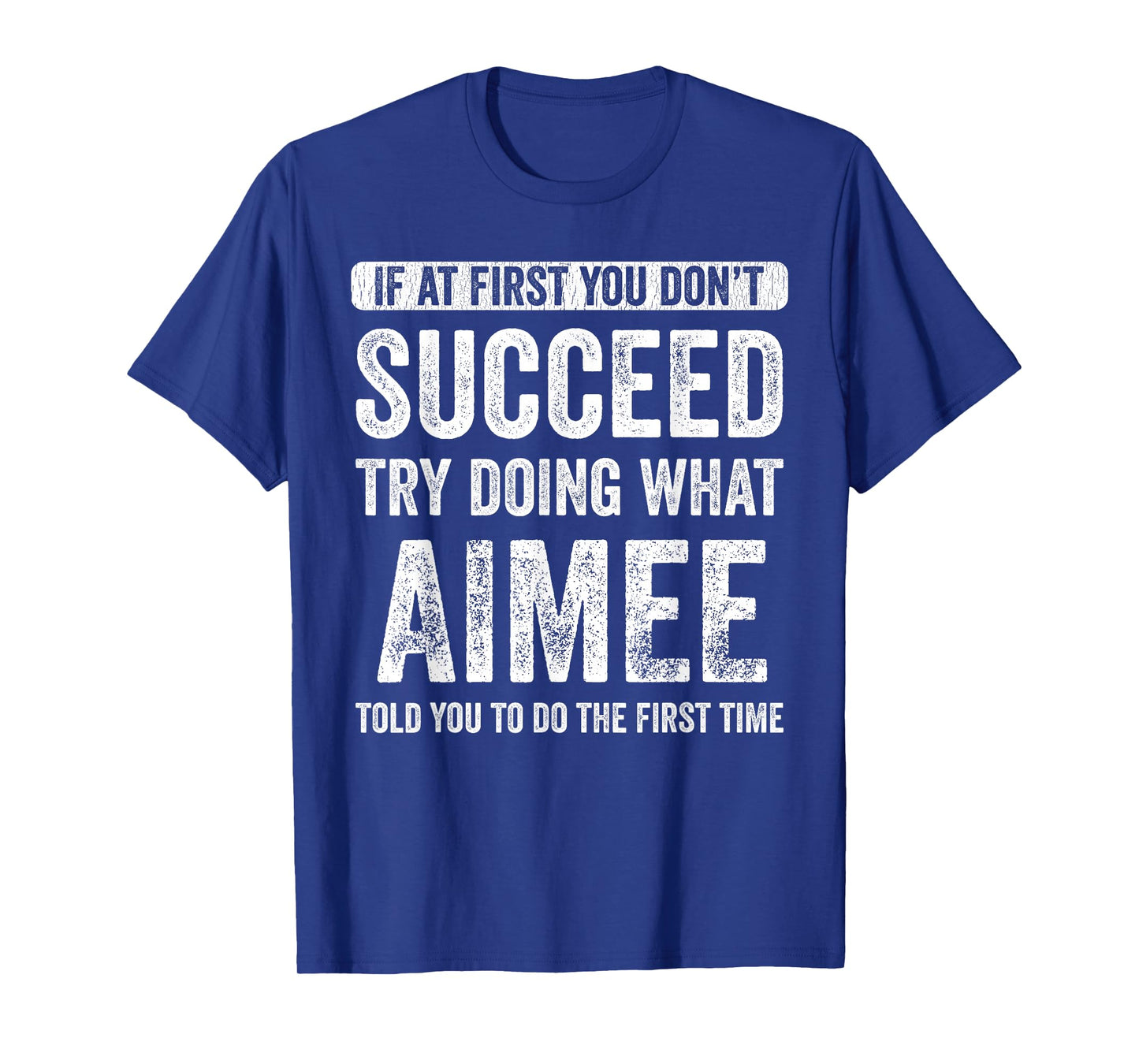 Aimee If At First You Don't Succeed Try Doing What Aimee T-Shirt