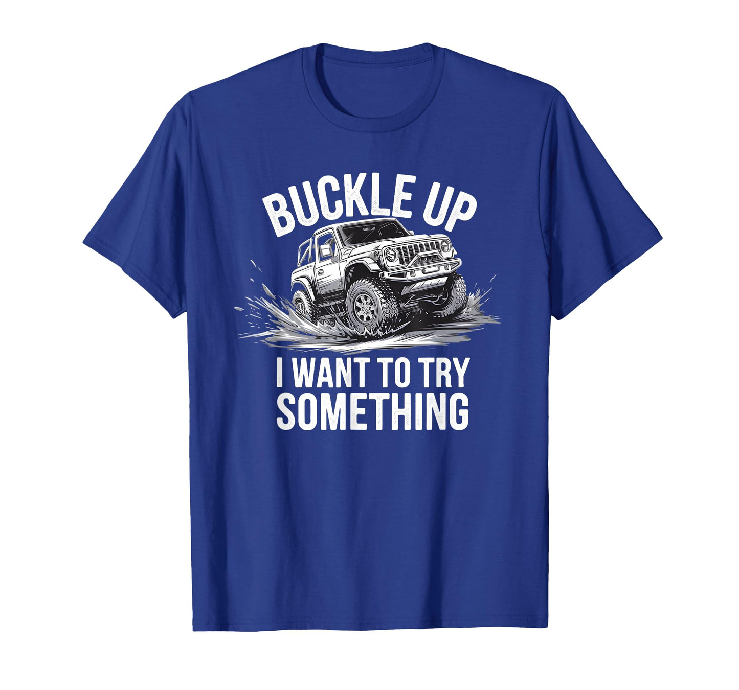Buckle Up I want to try something Offroad adventure T-Shirt