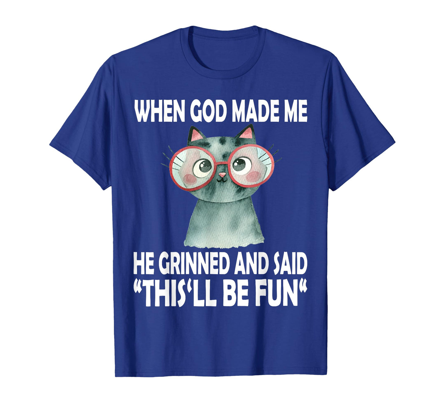 When God Made Me He Said This Will Be Fun Funny Quote Cat T-Shirt
