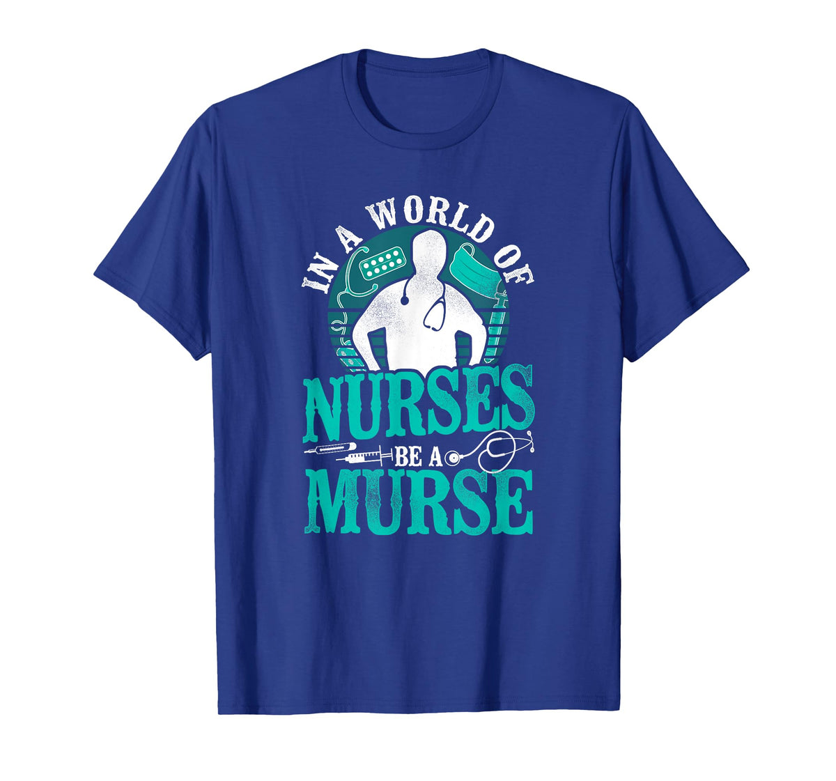 In A World Of Nurses Be a Murse - Male Nurse RN LPN CNA T-Shirt