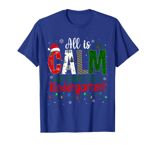 All Is Calm Just Kidding This Is Kindergarten Christmas Ugly T-Shirt