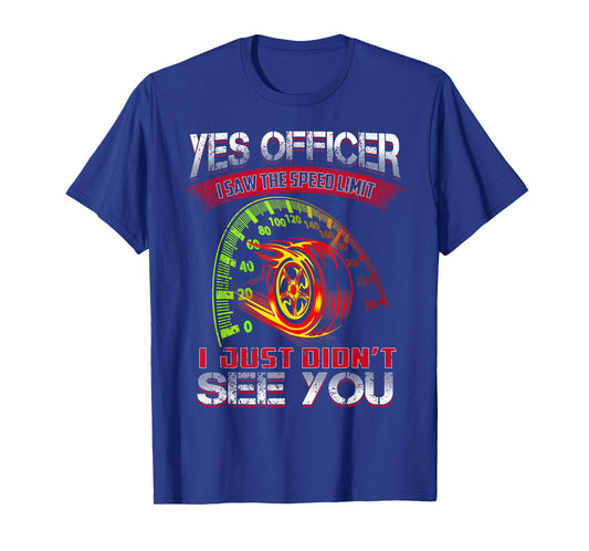 Yes Officer I Saw The Speed Limit I Just Didn't See You T-Shirt