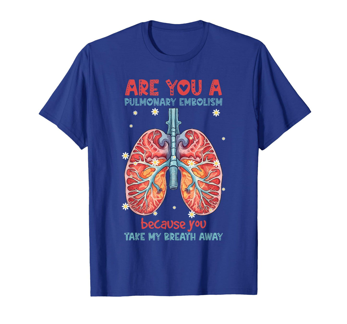 Are You A Pulmonary Embolism You Take My Breath Away Lung T-Shirt
