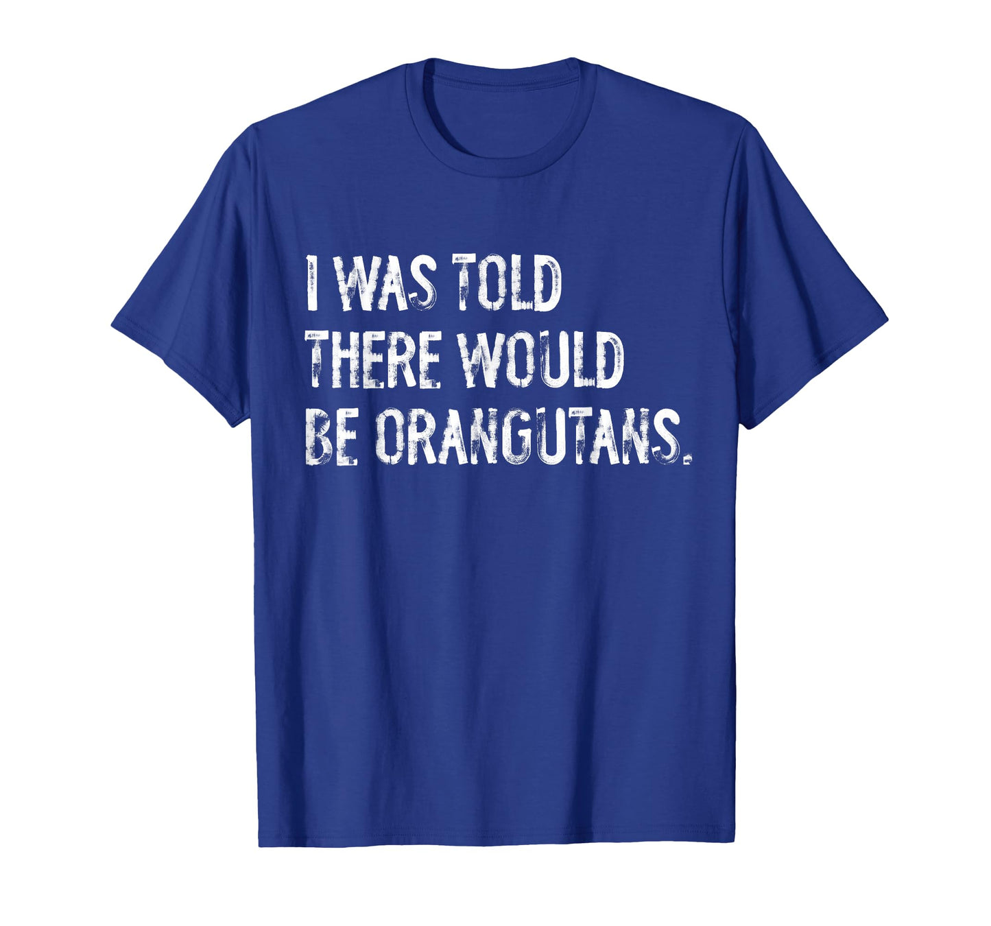 I Was Told There Would Be Orangutans T-Shirt