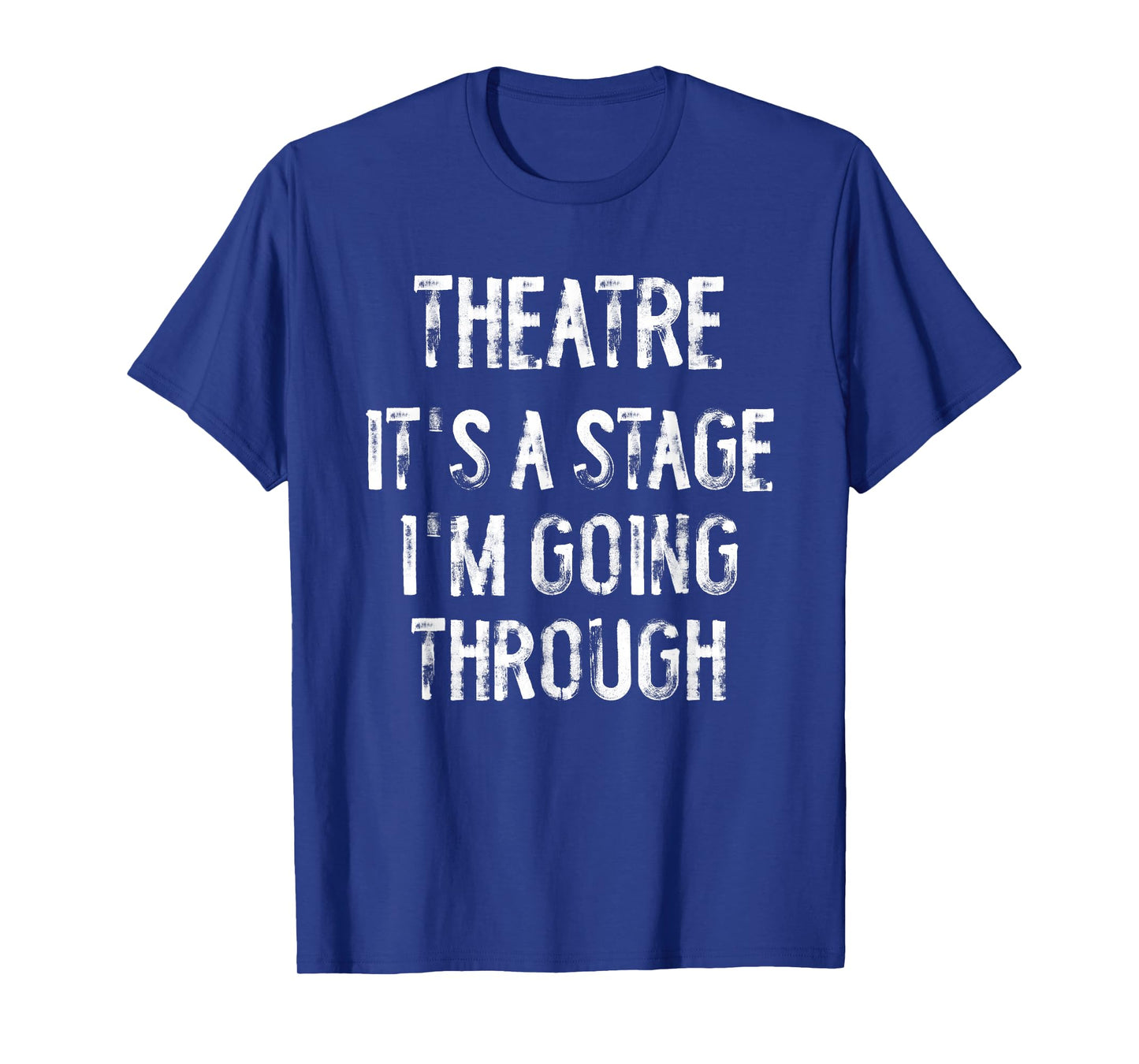 Theatre It's A Stage I'm Going Through Funny Acting Actor T-Shirt