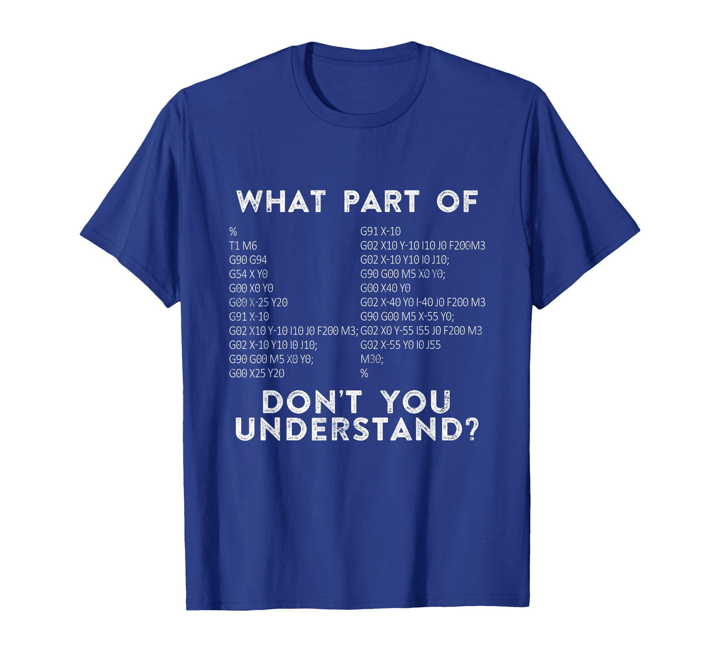 CNC Machinist G Code What Part Of Don't You Understand? T-Shirt