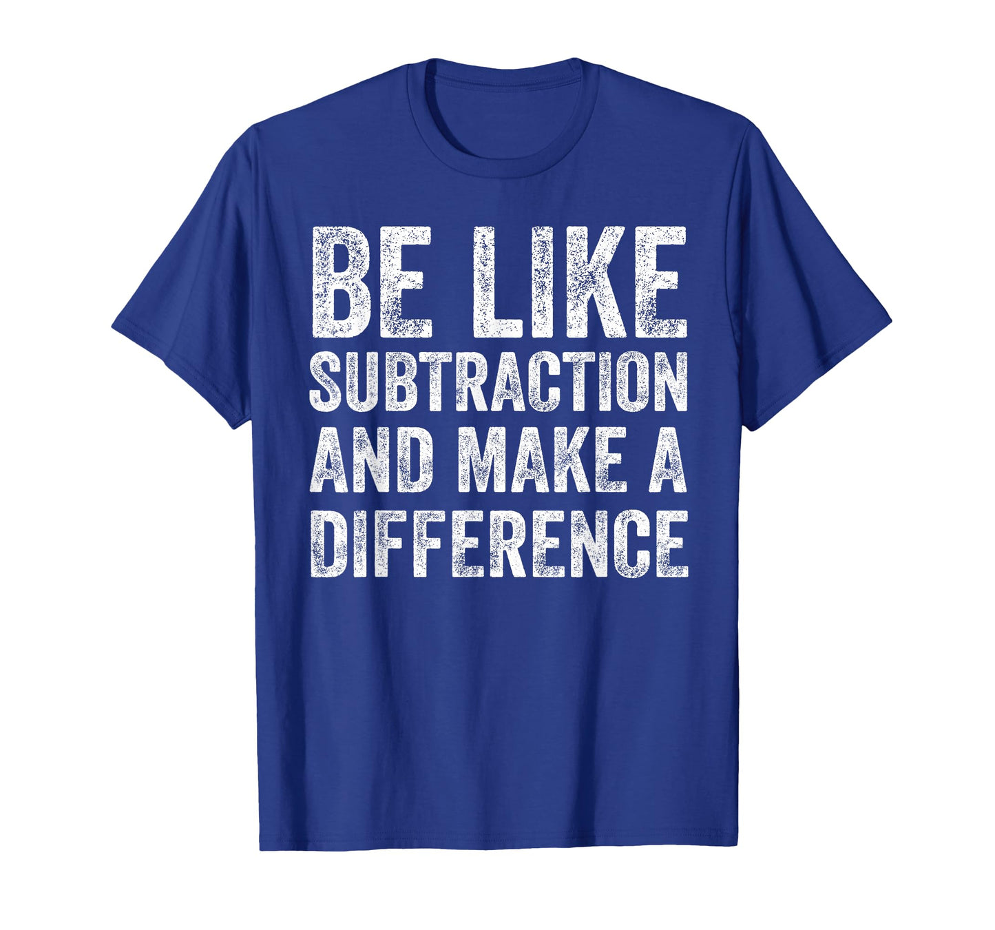 Be Like Subtraction and Make A Difference Math Teacher T-Shirt