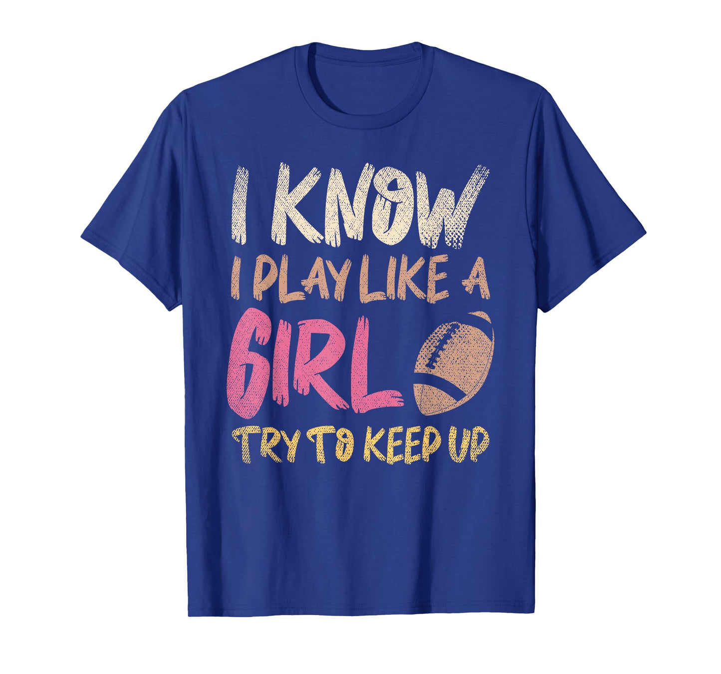 I Know I Play Like A Girl Try To Keep Up American Football T-Shirt