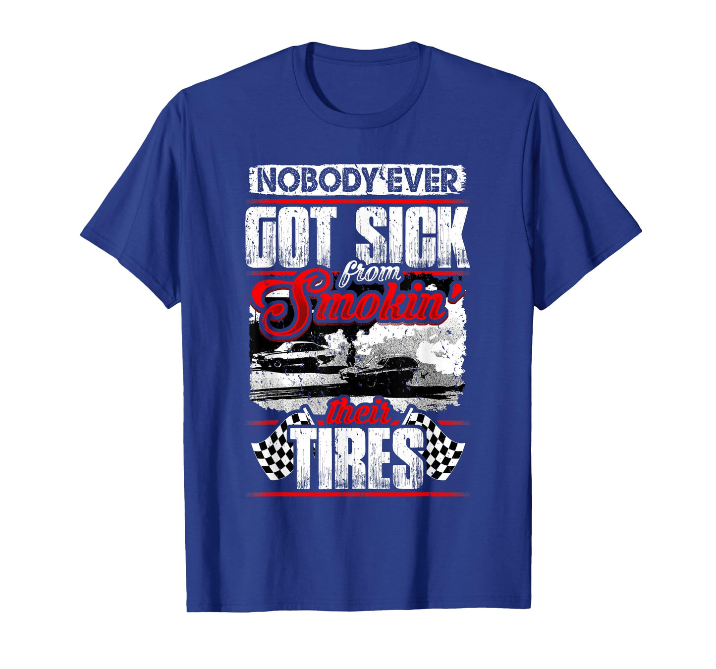 Nobody Ever Got Sick from Smoking Their Tires Racing T-Shirt