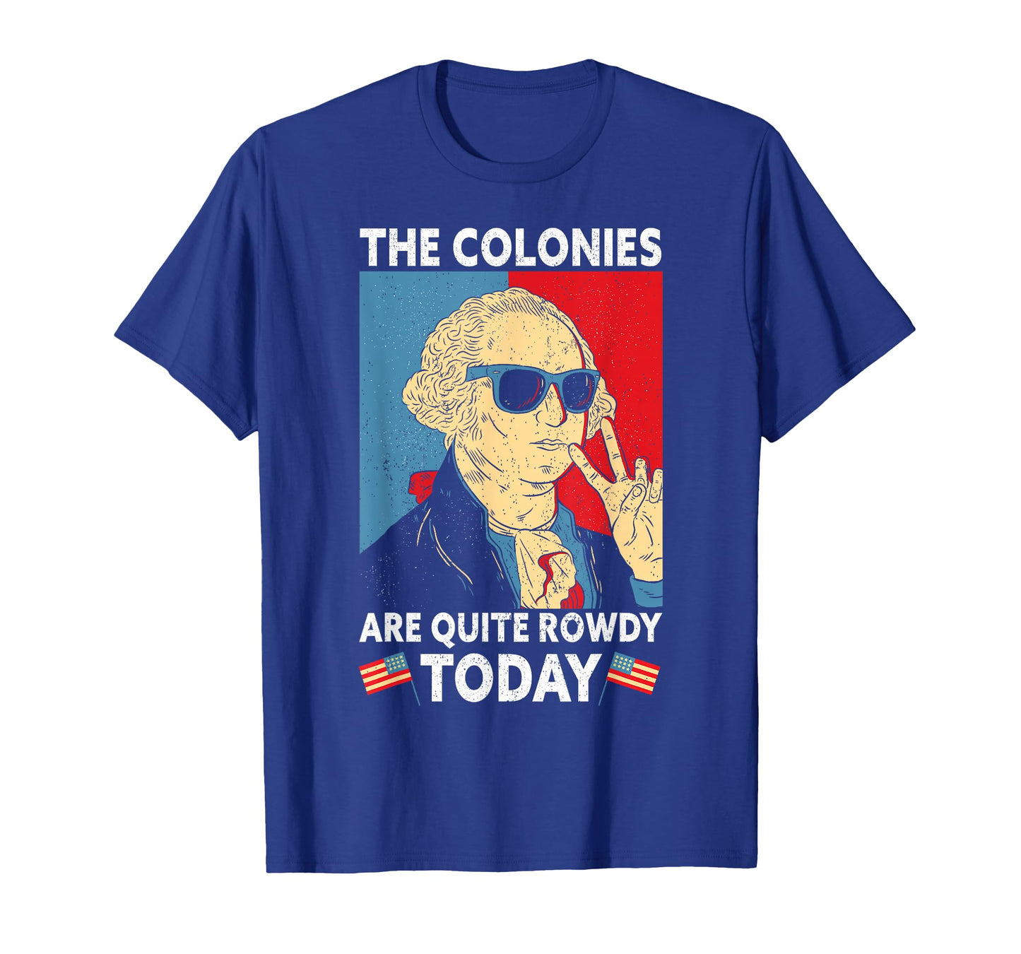 Colonies Are Quite Rowdy Independence Day Funny 4th Of July T-Shirt