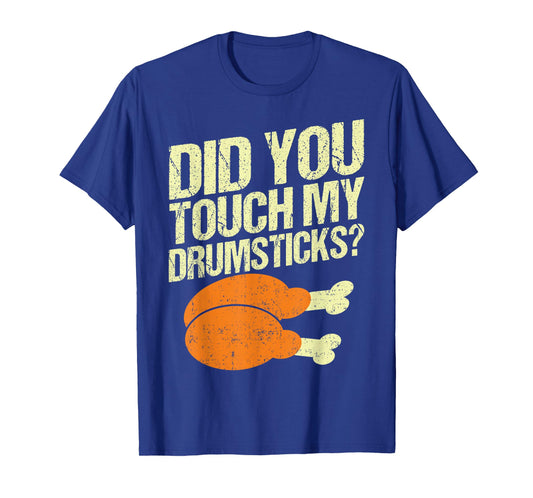 Did You Touch My Drumsticks Thanksgiving for Men Women Funny T-Shirt
