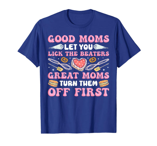 Bake Baking Mom Good Moms Let You Lick The Beaters Great T-Shirt