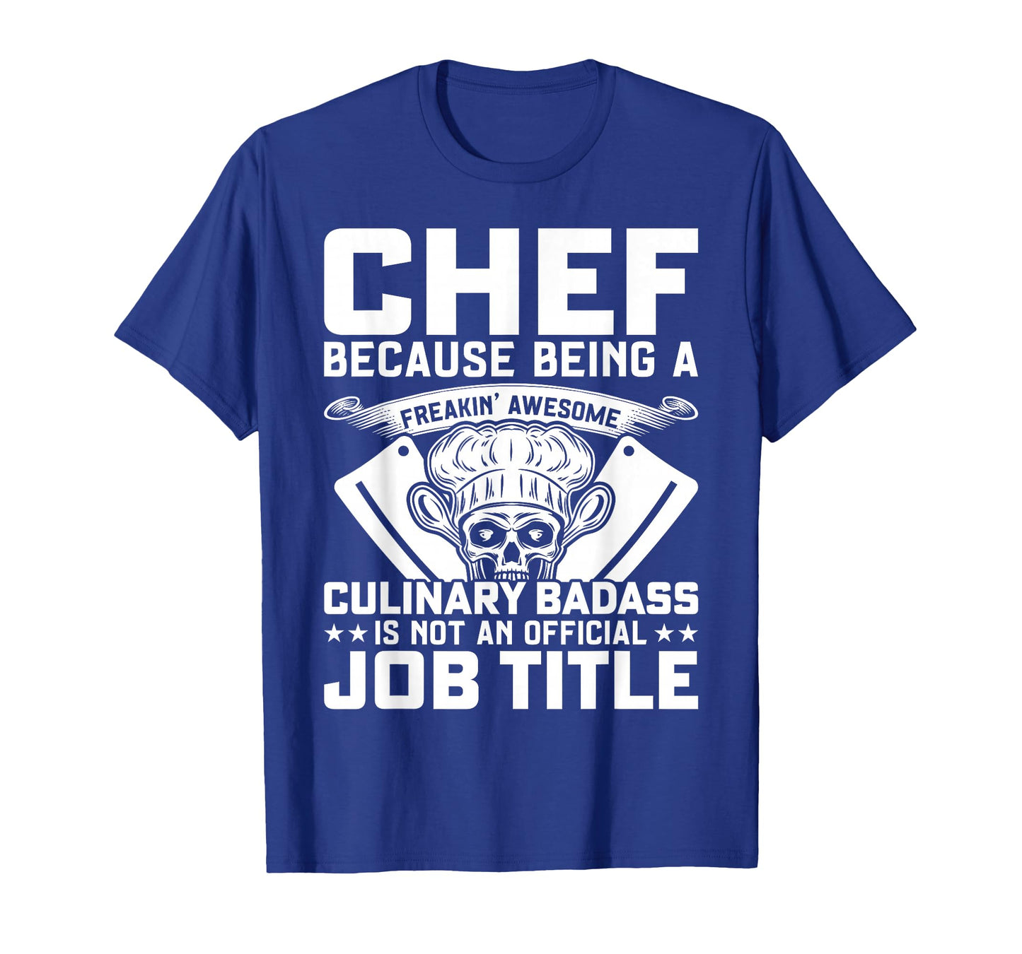 Chef Because Being A Freakin Awesome Culinary Badass T-Shirt