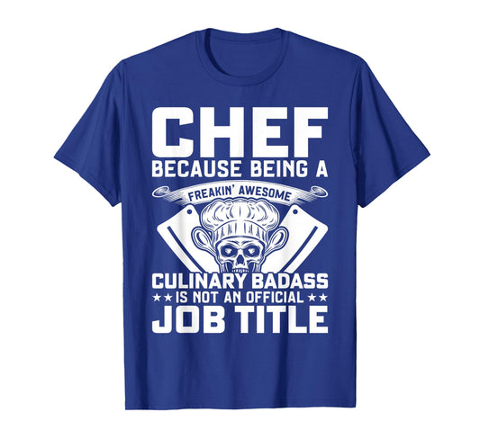 Chef Because Being A Freakin Awesome Culinary Badass T-Shirt