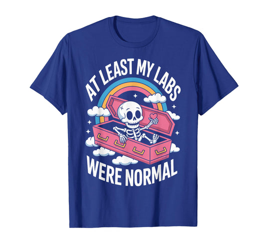 At Least My Labs Were Normal T-Shirt