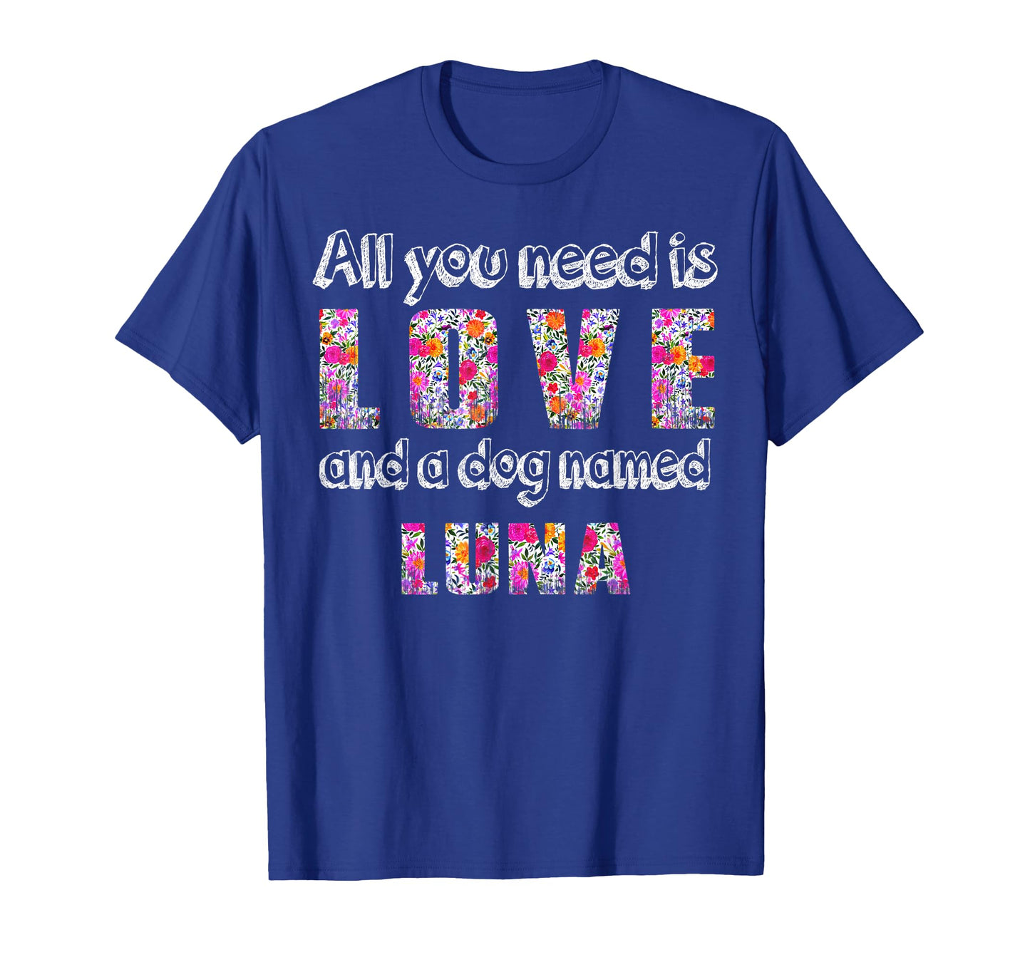 All you need is love and a dog named luna Vintage Floral T-Shirt