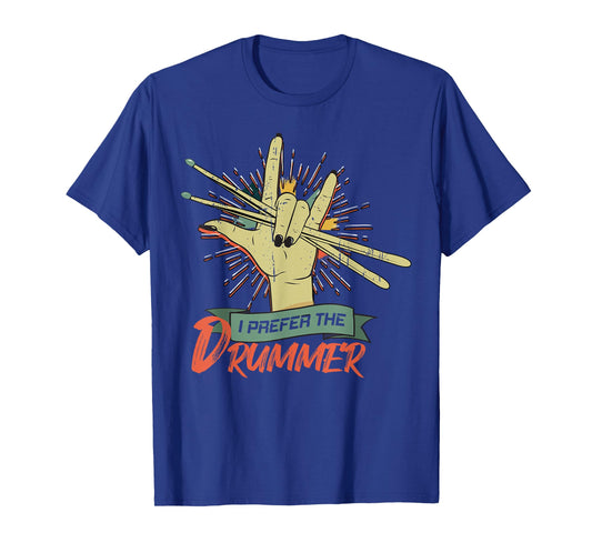 I Prefer The Drummer Drumming Drum Rock Band T-Shirt