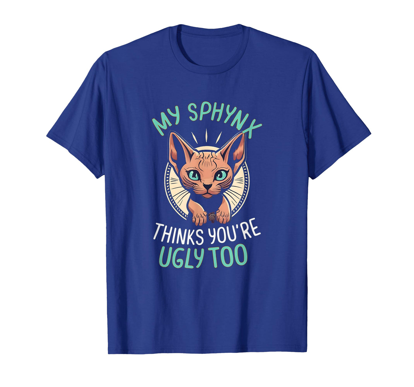 My Sphynx Cat Thinks You're Ugly Too Cute Hairless Cat Mom T-Shirt