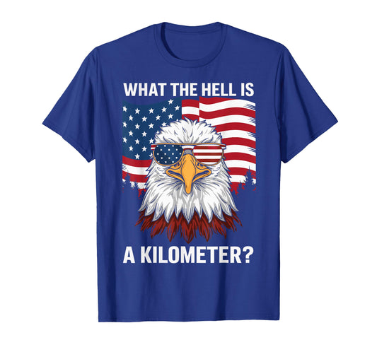 Eagle What The Hell Is A Kilometer USA America Patriotic T-Shirt
