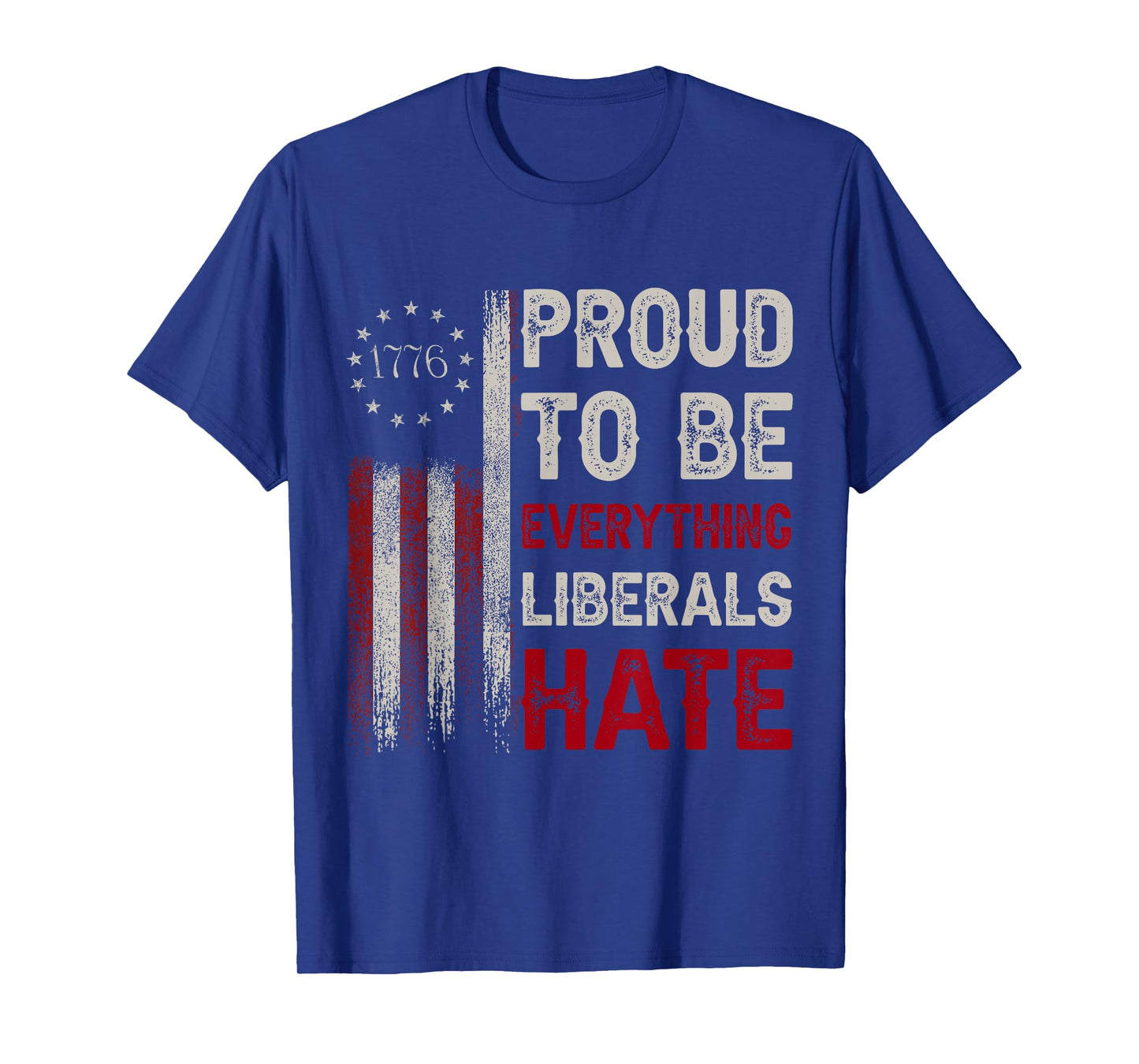 Proud to Be Everything Liberals Hate 1776 Flag T-Shirt