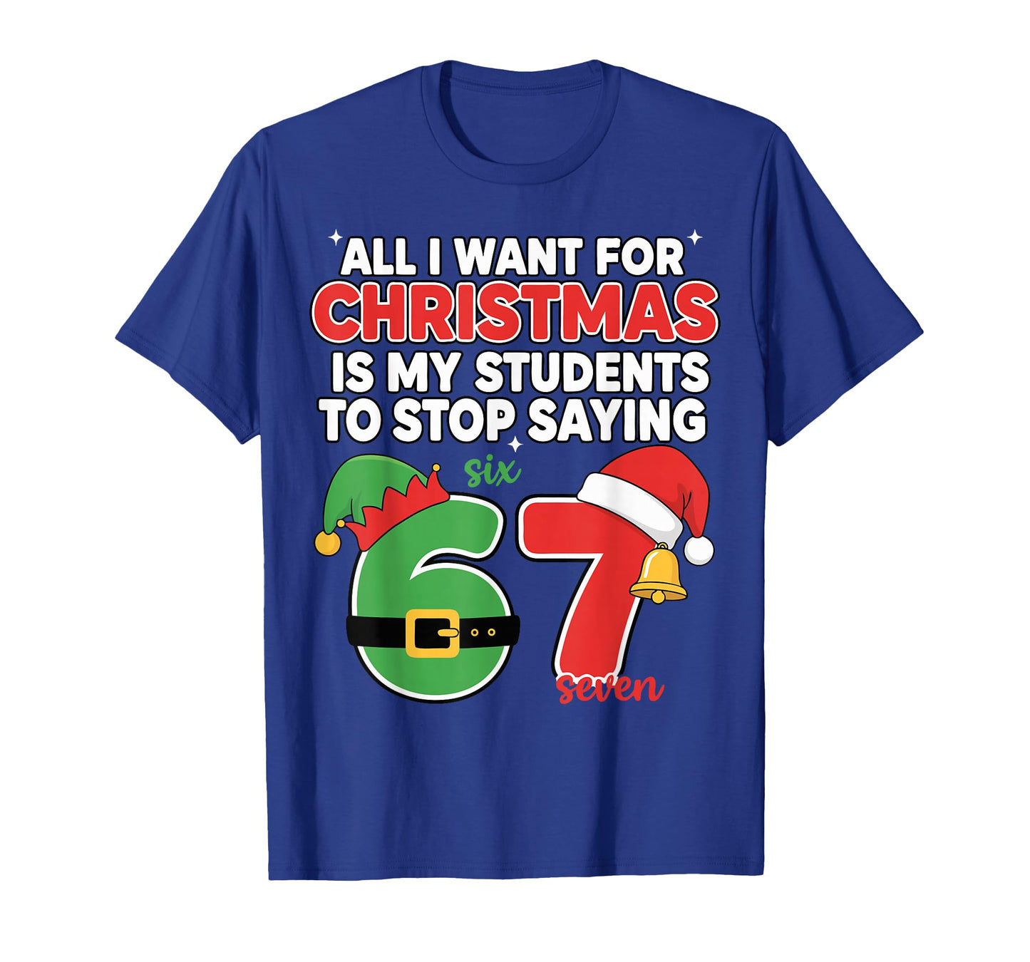 All I Want for Christmas is My Students to Stop Saying 67 T-Shirt