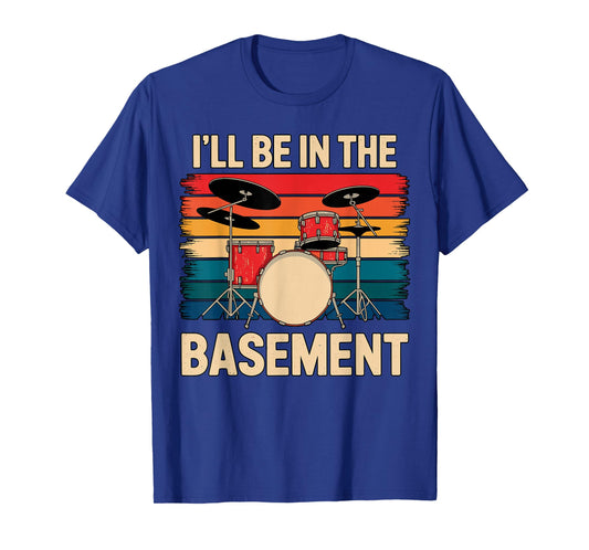 I'll be in The Basement Drumset Drummer T-Shirt