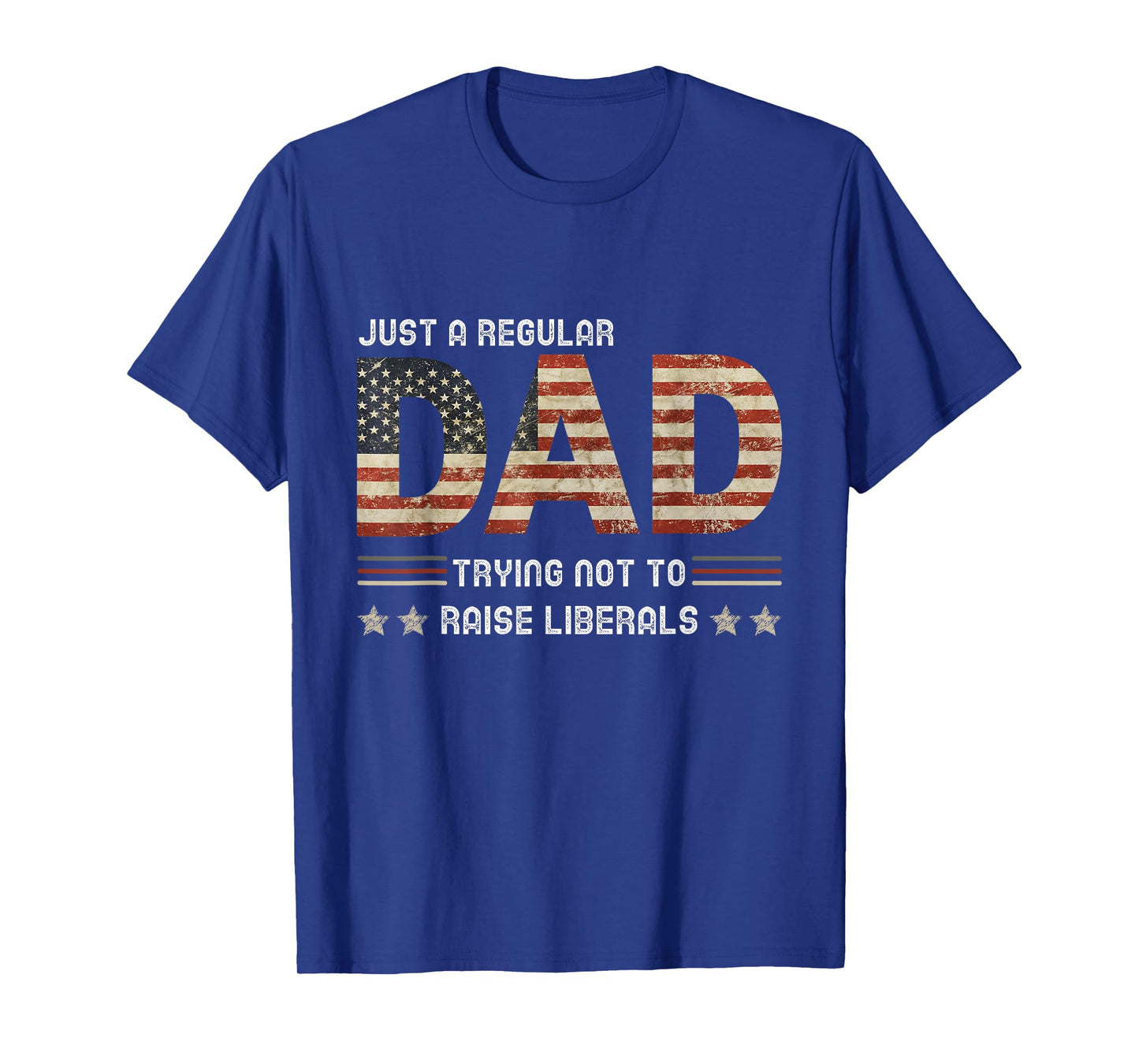 Just A Regular Dad Trying Not To Raise Liberals Fathers day T-Shirt