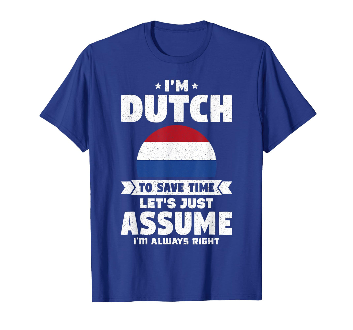 I'm Dutch To Save Time Let's Just Assume Netherlands T-Shirt