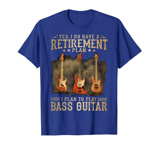 Yes I Do Have A Retirement Plan I Plan to Play Bass Guitar T-Shirt